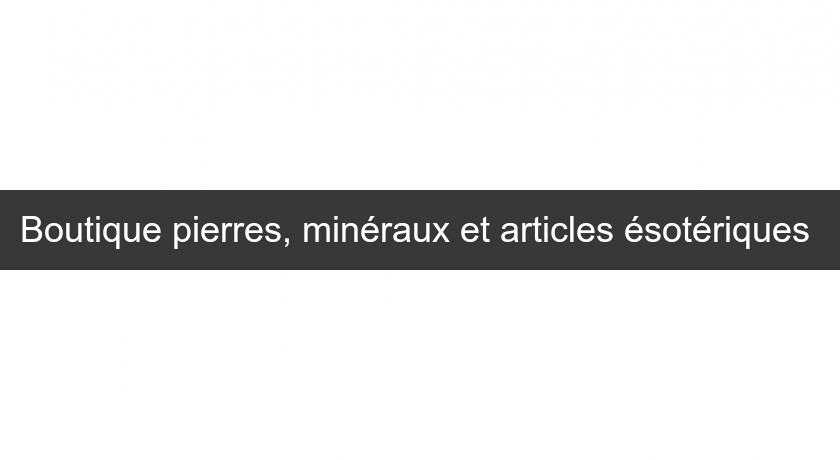 Boutique pierres, minéraux et articles ésotériques Boutique pierres, minéraux et articles ésotériques