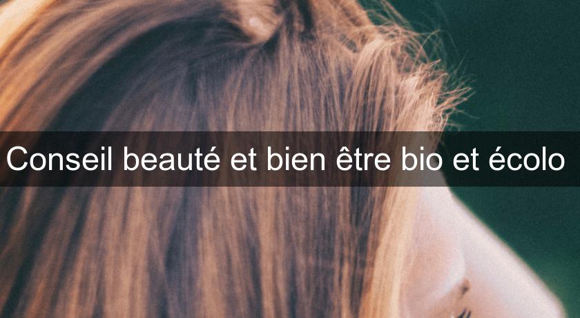 Conseil beauté et bien être bio et écolo Conseil beauté et bien être bio et écolo