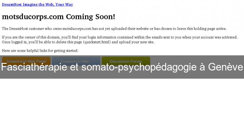 Fasciathérapie et somato-psychopédagogie à Genève Fasciathérapie et somato-psychopédagogie à Genève