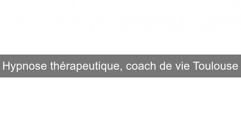 Hypnose thérapeutique, coach de vie Toulouse Hypnose thérapeutique, coach de vie Toulouse
