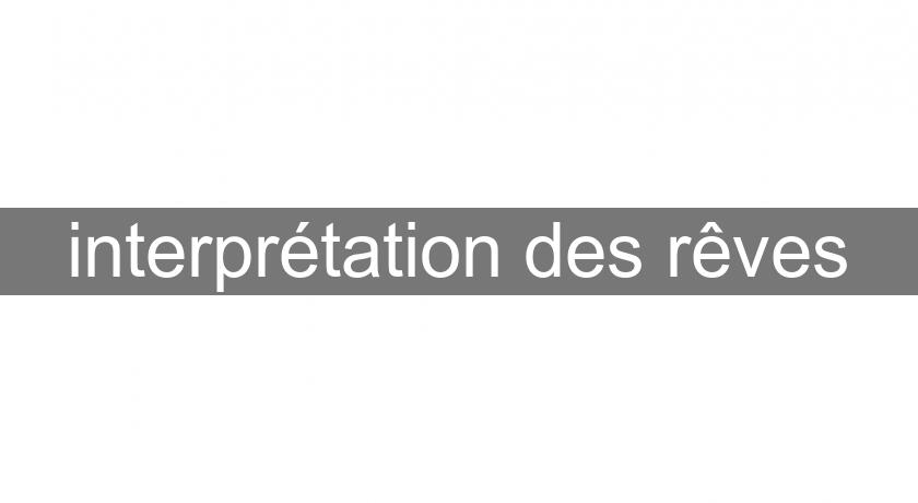 interprétation des rêves interprétation des rêves