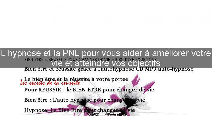 L'hypnose et la PNL pour vous aider à améliorer votre vie et atteindre vos objectifs L'hypnose et la PNL pour vous aider à améliorer votre vie et atteindre vos objectifs