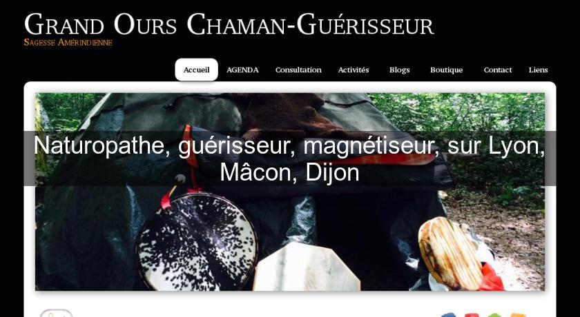 Naturopathe, guérisseur, magnétiseur, sur Lyon, Mâcon, Dijon Naturopathe, guérisseur, magnétiseur, sur Lyon, Mâcon, Dijon