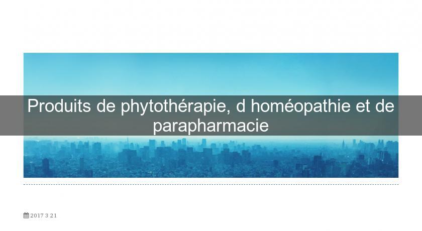 Produits de phytothérapie, d'homéopathie et de parapharmacie Produits de phytothérapie, d'homéopathie et de parapharmacie