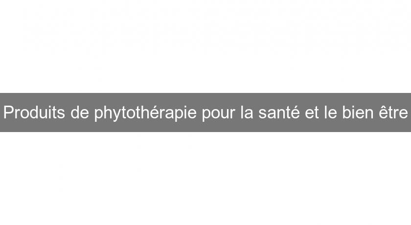 Produits de phytothérapie pour la santé et le bien être Produits de phytothérapie pour la santé et le bien être