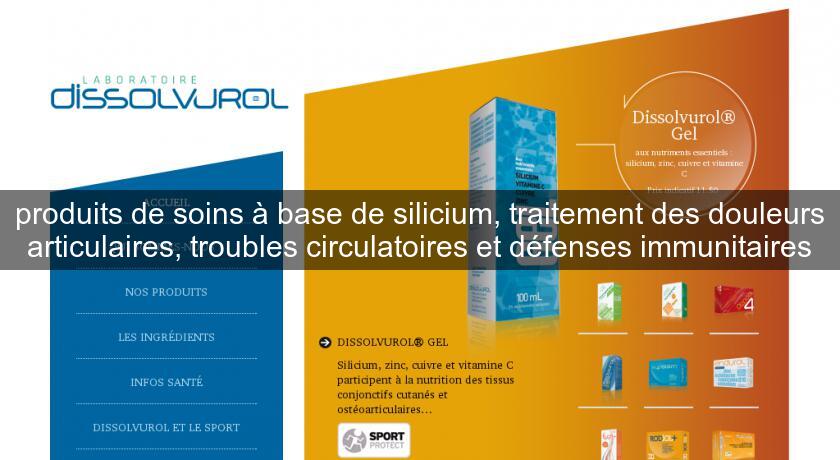 produits de soins à base de silicium, traitement des douleurs articulaires, troubles circulatoires et défenses immunitaires produits de soins à base de silicium, traitement des douleurs articulaires, troubles circulatoires et défenses immunitaires