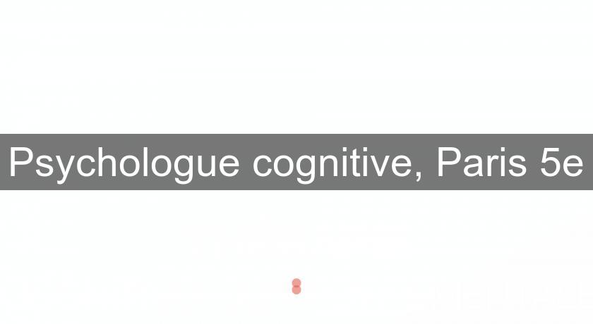 Psychologue cognitive, Paris 5e Psychologue cognitive, Paris 5e