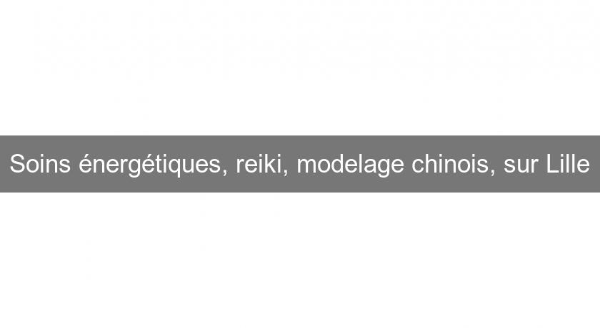 Soins énergétiques, reiki, modelage chinois, sur Lille Soins énergétiques, reiki, modelage chinois, sur Lille