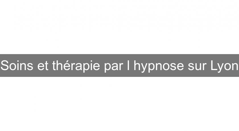Soins et thérapie par l'hypnose sur Lyon Soins et thérapie par l'hypnose sur Lyon