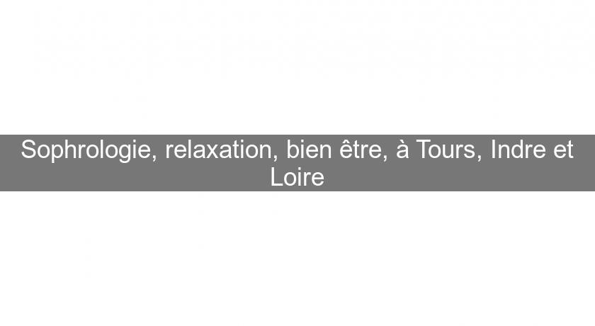 Sophrologie, relaxation, bien être, à Tours, Indre et Loire Sophrologie, relaxation, bien être, à Tours, Indre et Loire