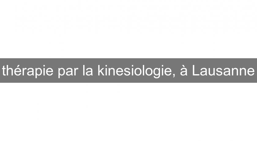 thérapie par la kinesiologie, à Lausanne thérapie par la kinesiologie, à Lausanne