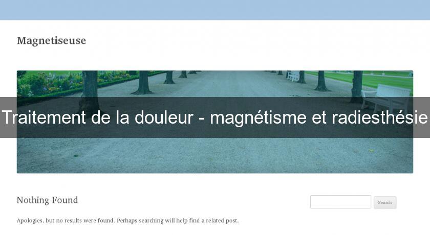 Traitement de la douleur - magnétisme et radiesthésie Traitement de la douleur - magnétisme et radiesthésie