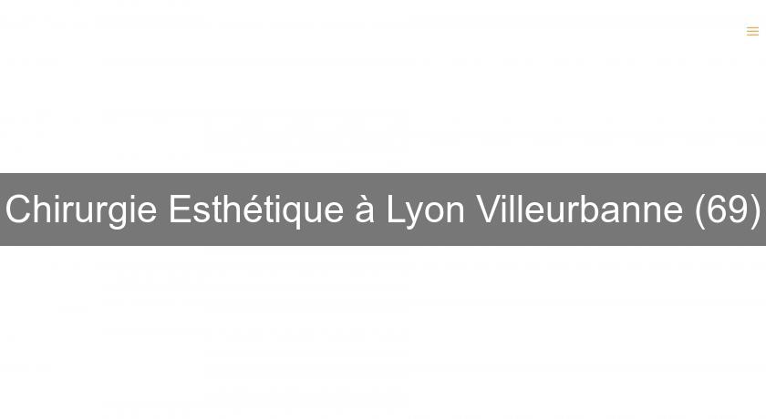 Chirurgie Esthétique à Lyon Villeurbanne (69) Chirurgie Esthétique à Lyon Villeurbanne (69)