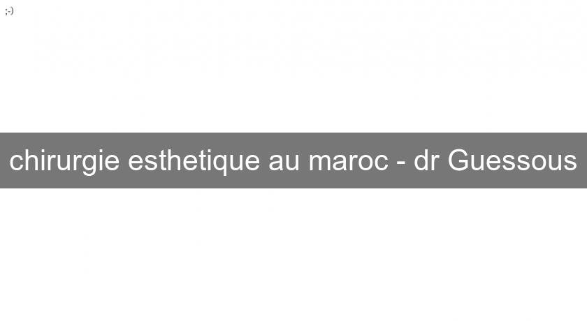 chirurgie esthetique au maroc - dr Guessous chirurgie esthetique au maroc - dr Guessous