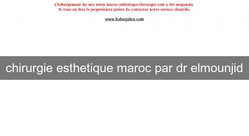 chirurgie esthetique maroc par dr elmounjid chirurgie esthetique maroc par dr elmounjid