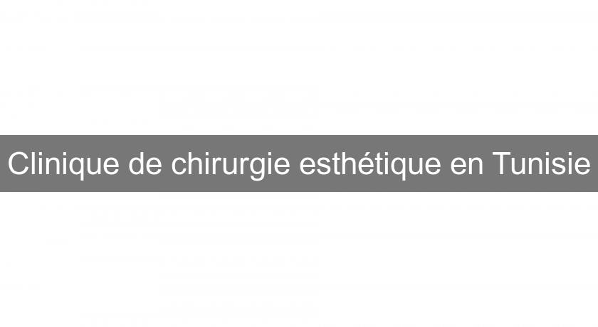Clinique de chirurgie esthétique en Tunisie Clinique de chirurgie esthétique en Tunisie