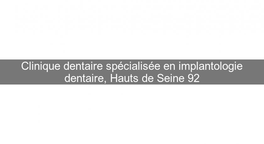 Clinique dentaire spécialisée en implantologie dentaire, Hauts de Seine 92 Clinique dentaire spécialisée en implantologie dentaire, Hauts de Seine 92