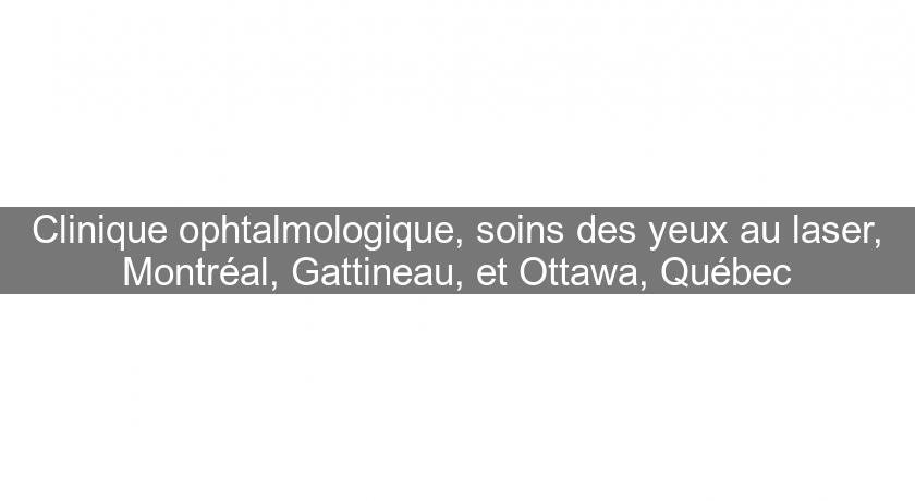 Clinique ophtalmologique, soins des yeux au laser, Montréal, Gattineau, et Ottawa, Québec Clinique ophtalmologique, soins des yeux au laser, Montréal, Gattineau, et Ottawa, Québec