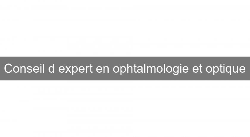 Conseil d'expert en ophtalmologie et optique Conseil d'expert en ophtalmologie et optique
