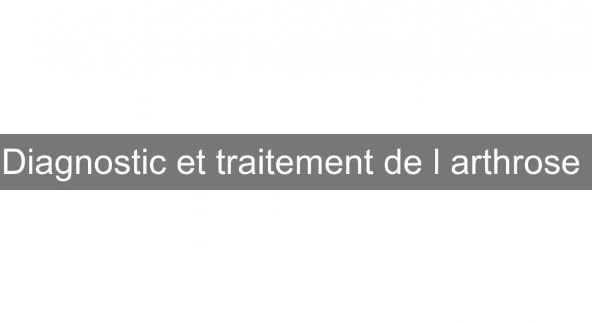 Diagnostic et traitement de l'arthrose Diagnostic et traitement de l'arthrose