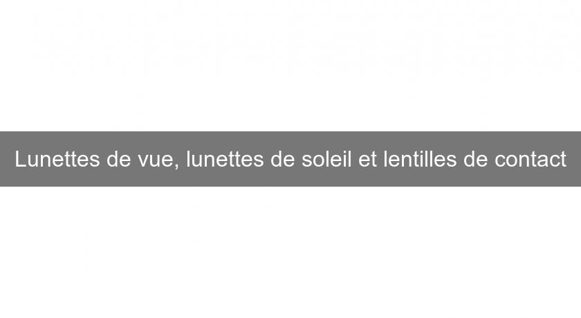 Lunettes de vue, lunettes de soleil et lentilles de contact Lunettes de vue, lunettes de soleil et lentilles de contact