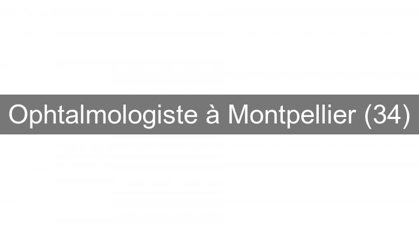 Ophtalmologiste à Montpellier (34) Ophtalmologiste à Montpellier (34)