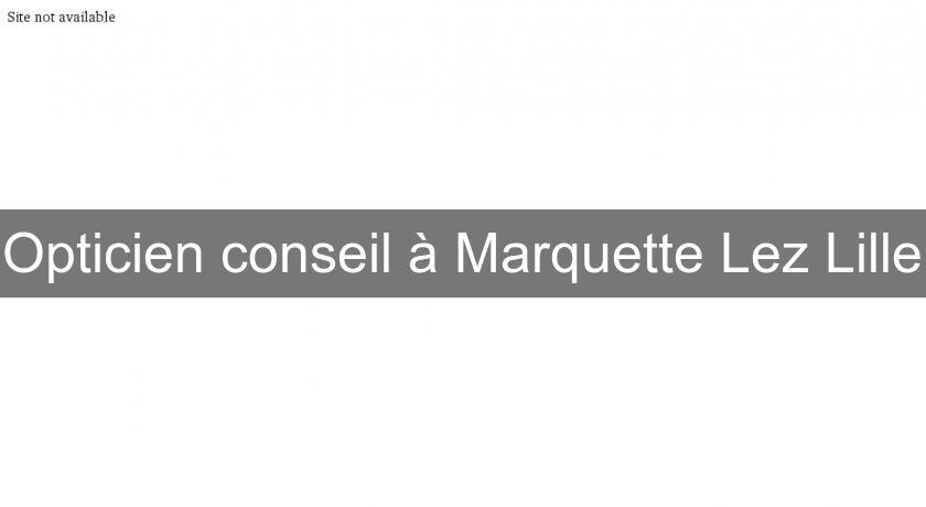 Opticien conseil à Marquette Lez Lille Opticien conseil à Marquette Lez Lille