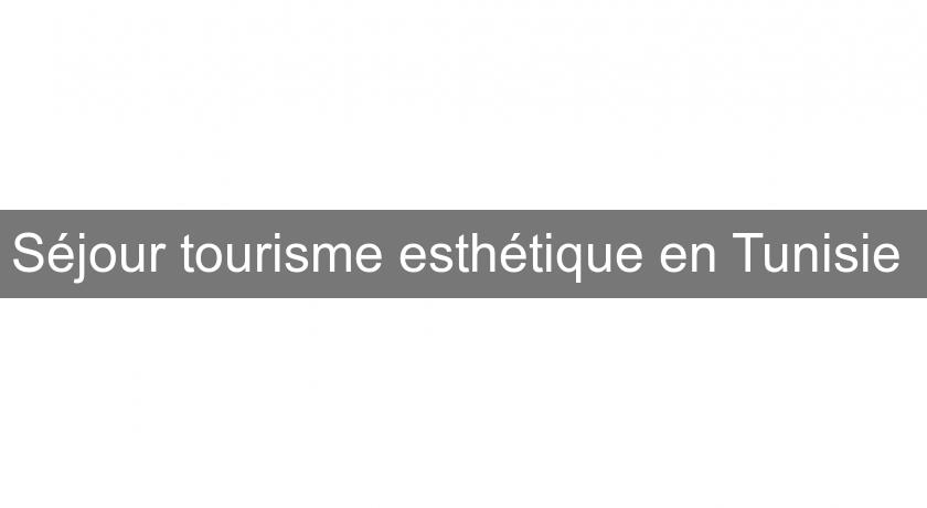Séjour tourisme esthétique en Tunisie Séjour tourisme esthétique en Tunisie