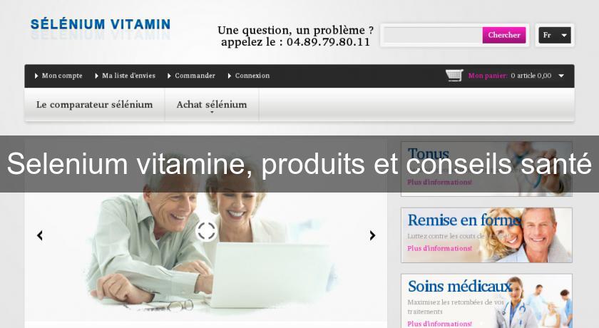 Selenium vitamine, produits et conseils santé Selenium vitamine, produits et conseils santé