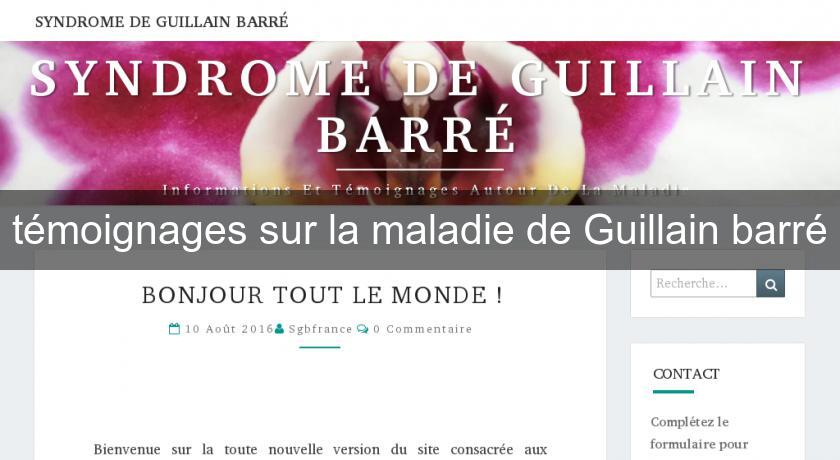 témoignages sur la maladie de Guillain barré témoignages sur la maladie de Guillain barré