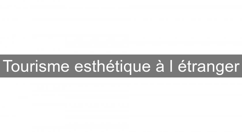 Tourisme esthétique à l'étranger Tourisme esthétique à l'étranger