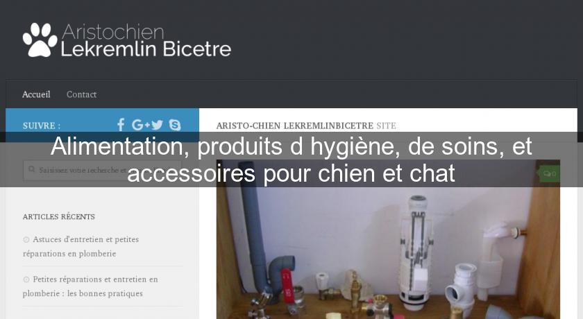 Alimentation, produits d'hygiène, de soins, et accessoires pour chien et chat Alimentation, produits d'hygiène, de soins, et accessoires pour chien et chat