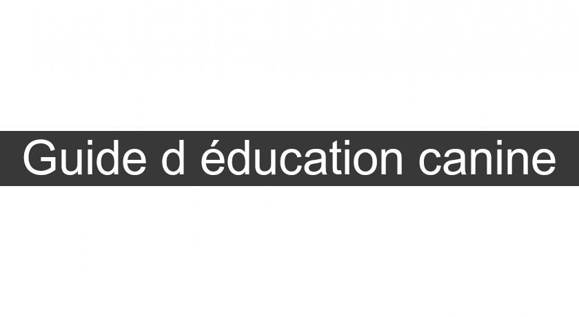 Guide d'éducation canine Guide d'éducation canine
