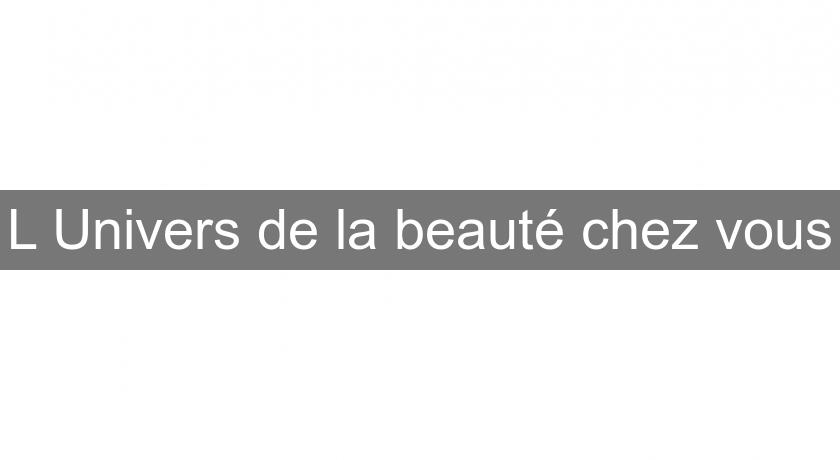 L'Univers de la beauté chez vous L'Univers de la beauté chez vous