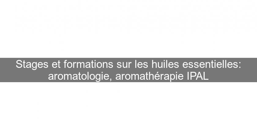 Stages et formations sur les huiles essentielles: aromatologie, aromathérapie IPAL Stages et formations sur les huiles essentielles: aromatologie, aromathérapie IPAL