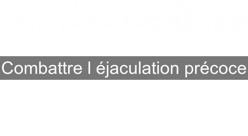 Combattre l'éjaculation précoce Combattre l'éjaculation précoce