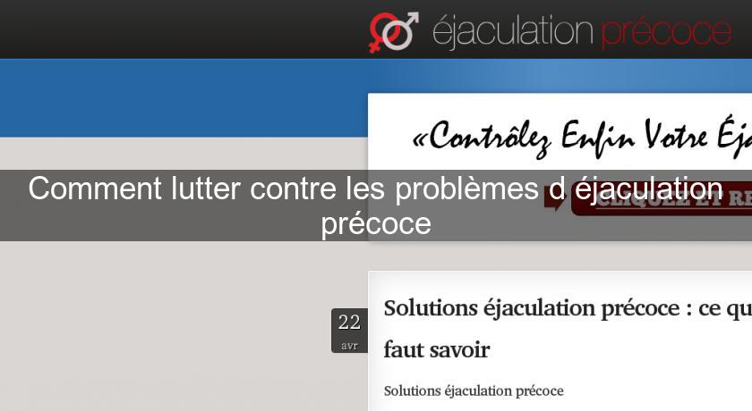 Comment lutter contre les problèmes d'éjaculation précoce Comment lutter contre les problèmes d'éjaculation précoce