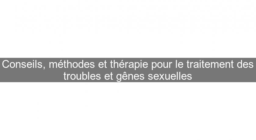 Conseils, méthodes et thérapie pour le traitement des troubles et gênes sexuelles Conseils, méthodes et thérapie pour le traitement des troubles et gênes sexuelles
