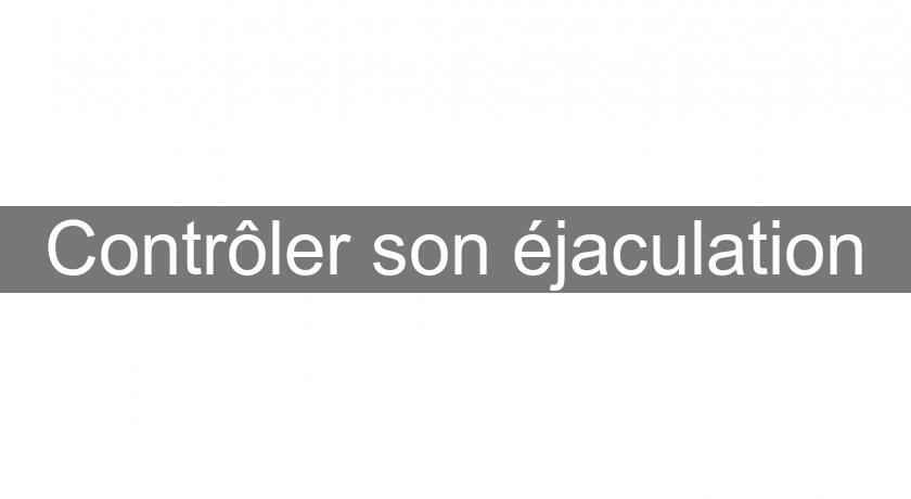 Contrôler son éjaculation Contrôler son éjaculation