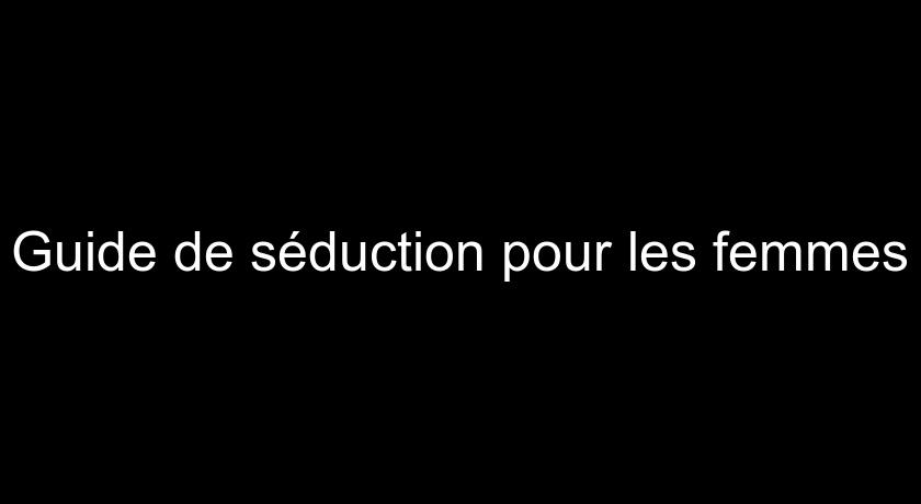Guide de séduction pour les femmes Guide de séduction pour les femmes