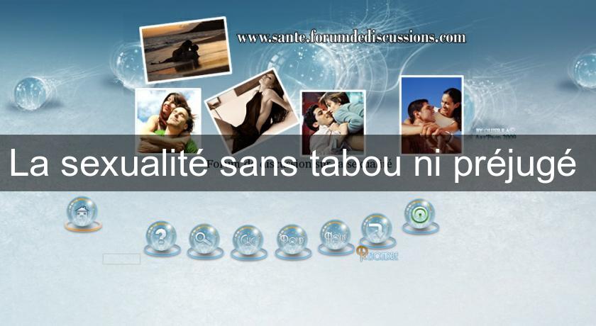 La sexualité sans tabou ni préjugé La sexualité sans tabou ni préjugé