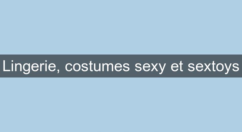 Lingerie, costumes sexy et sextoys Lingerie, costumes sexy et sextoys