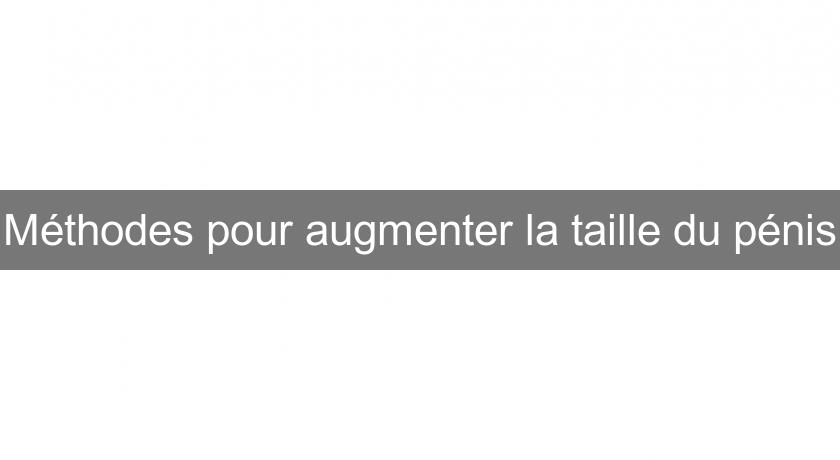Méthodes pour augmenter la taille du pénis Méthodes pour augmenter la taille du pénis