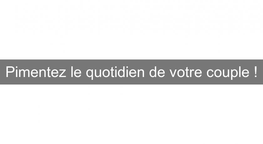 Pimentez le quotidien de votre couple ! Pimentez le quotidien de votre couple !