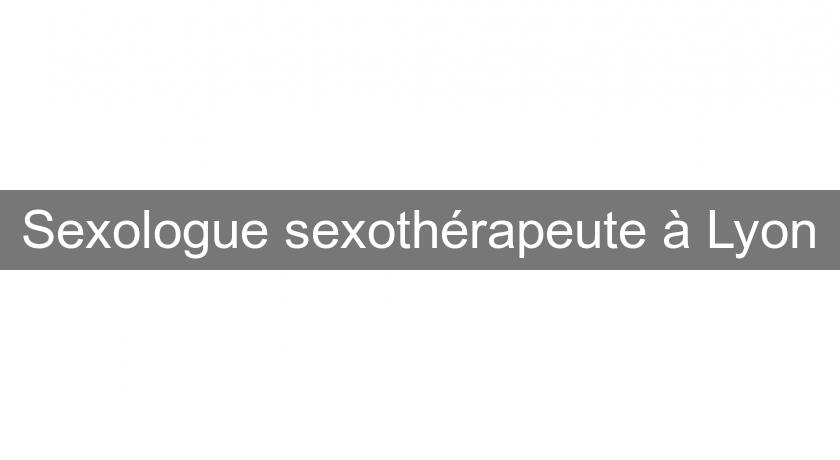 Sexologue sexothérapeute à Lyon Sexologue sexothérapeute à Lyon