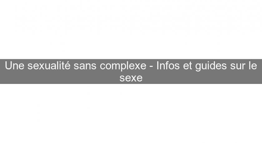 Une sexualité sans complexe - Infos et guides sur le sexe Une sexualité sans complexe - Infos et guides sur le sexe