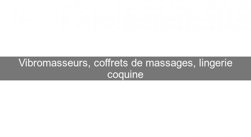 Vibromasseurs, coffrets de massages, lingerie coquine Vibromasseurs, coffrets de massages, lingerie coquine