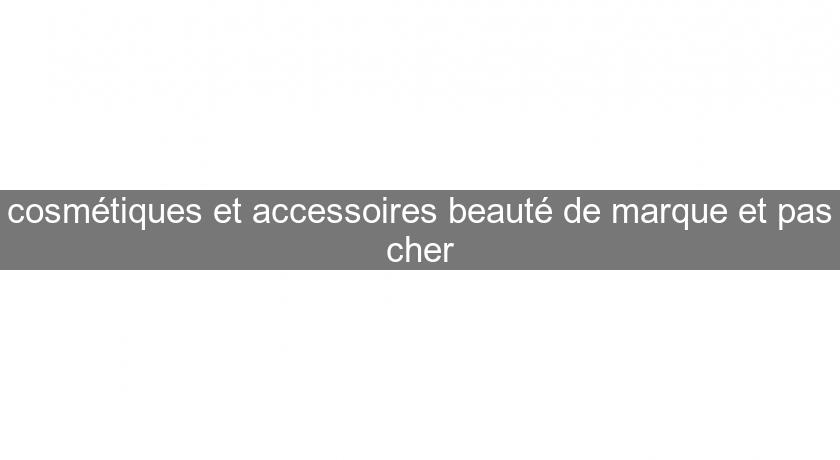 cosmétiques et accessoires beauté de marque et pas cher cosmétiques et accessoires beauté de marque et pas cher