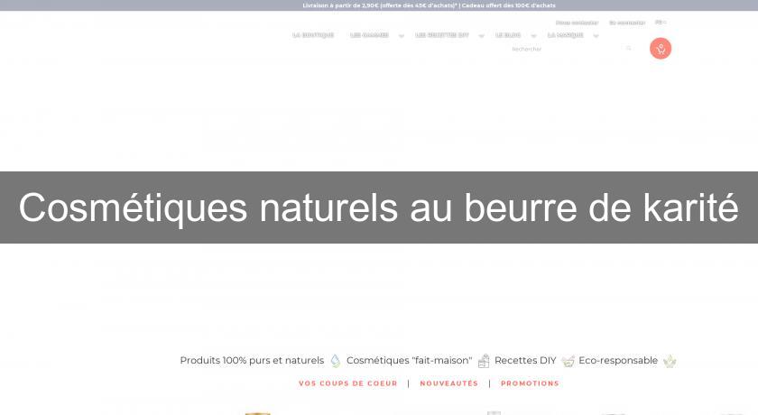 Cosmétiques naturels au beurre de karité Cosmétiques naturels au beurre de karité