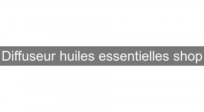 Diffuseur huiles essentielles shop Diffuseur huiles essentielles shop